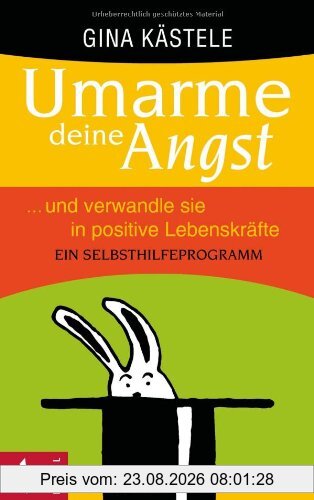 Gina Kästele Umarme Deine Angst Und Verwandle Sie In Positive Lebenskräfte, Ein Selbsthilfeprogramm