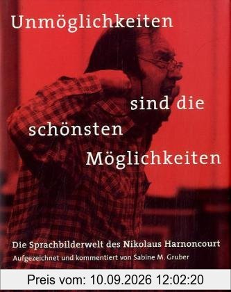 Unmöglichkeiten sind die schönsten Möglichkeiten: Die Sprachbilderwelt des Nikolaus Harnoncourt