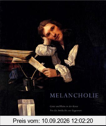 Melancholie. Genie und Wahnsinn in der Kunst.