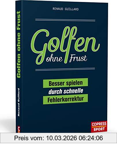 Guillard Renaud Golfen Ohne Frust. Besser Spielen Durch Schnelle Fehlerkorrektur. Handicap Verbessern Ohne Trainer! Schwung, Bunkerspiel, Putten, Übungen Für