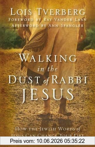 Lois Tverberg Walking In The Dust Of Rabbi Jesus, How The Jewish Words Of Jesus Can Change Your Life