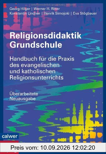 Religionsdidaktik Grundschule: Handbuch für die Praxis des evangelischen und katholischen Religionsunterrichts - Überarbeitete Neuausgabe - -