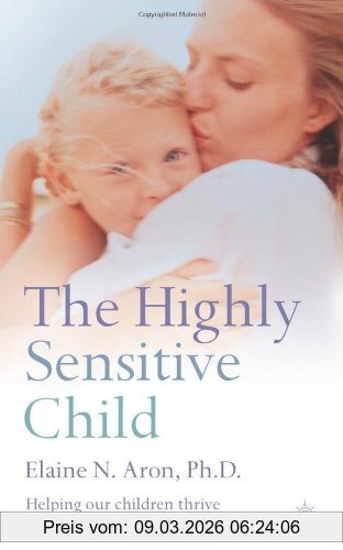 Aron, Elaine N. Highly Sensitive Child, Helping Our Children Thrive When The World Overwhelms Them