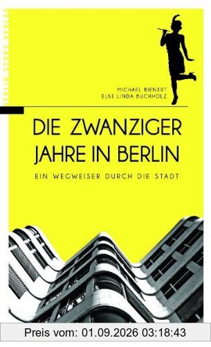 Die Zwanziger Jahre in Berlin. Ein Wegweiser durch die Stadt