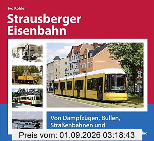Strausberger Eisenbahn: Von Dampfzügen, Bullen, Straßenbahnen und Oberleitungsfähren.