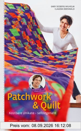 Patchwork & Quilt - Kostbare Unikate selbstgenäht: Gestepptes - Step by Step erklärt. Geflicktes - Kunstvoll zusammengefügt. Geschnittenes - Sauber vernäht