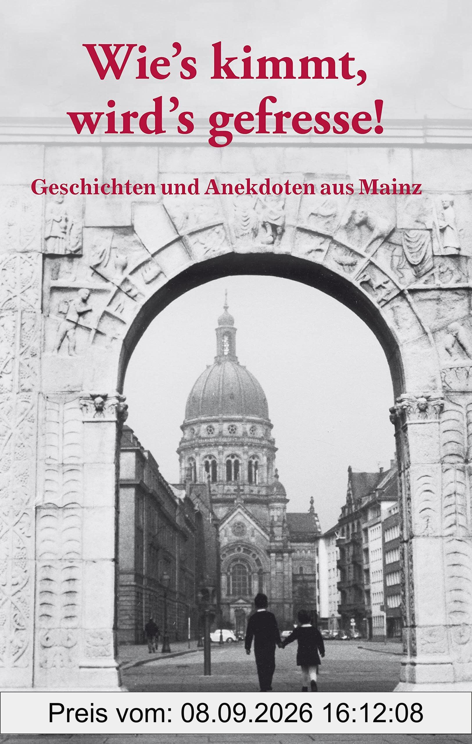 Wie's kimmt, wird's gefresse! Geschichten und Anekdoten aus Mainz