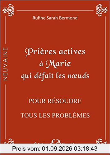 Prières actives pour résoudre tout problème, débloquer toute situation même désespérée : en neuvaines : par l'intercession de la sainte Vierge Marie, qui défait les noeuds et par les mérites de saint Christophe