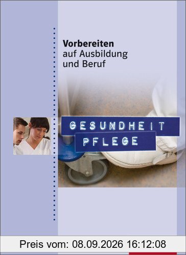 Vorbereiten auf Ausbildung und Beruf: Gesundheit Pflege: Schülerbuch, 1. Auflage, 2012