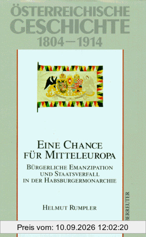 Österreichische Geschichte: Österreichische Geschichte, Eine Chance für Mitteleuropa: 1804-1914: 1804-1918