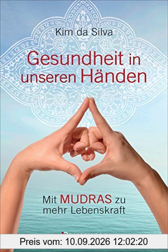 Gesundheit in unseren Händen: Mit Mudras zu mehr Lebenskraft