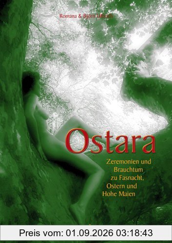 Ostara: Zeremonien und Brauchtum zu Fasnacht, Ostern und Hohe Maien. Hintergründe der Jahreskreisfeste und Leitfaden zu ihrer Ausgestaltung
