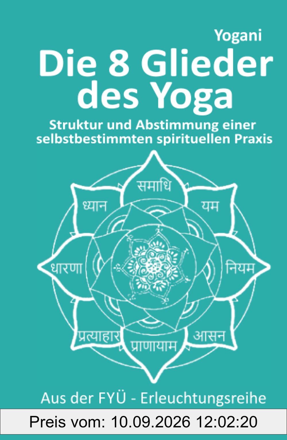 Die 8 Yoga-Glieder: Struktur und Abstimmung einer selbstbestimmten spirituellen Praxis (FYÜ-Erleuchtungsreihe, Band 9)