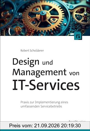 Design und Management von IT-Services: Praxis zur Implementierung eines umfassenden Servicebetriebs