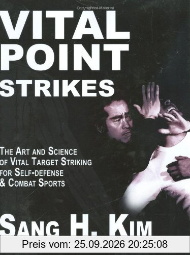 Vital Point Strikes: The Art & Science of Striking Vital Targets for Self-Defense and Combat Sports: The Art and Science of Striking Vital …