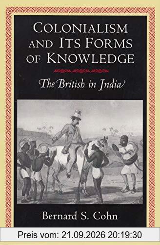 Colonialism and Its Forms of Knowledge: The British in India (Princeton Studies in Culture/Power/History)