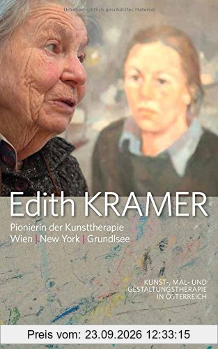 Edith Kramer - Pionierin der Kunsttherapie: Wien. New York. Grundlsee