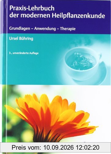 Praxis-Lehrbuch der modernen Heilpflanzenkunde: Grundlagen, Anwendung, Therapie