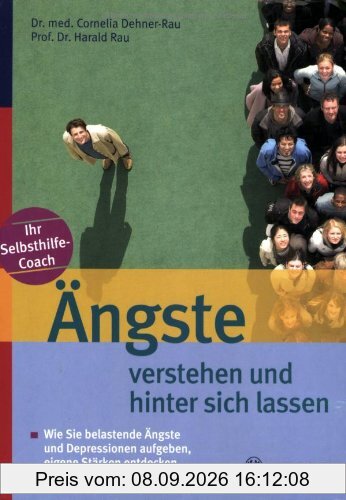 Ängste verstehen und hinter sich lassen: Wie Sie belastende Ängste und Depressionen aufgeben, eigene Stärken entdecken und endlich Ihr Leben leben