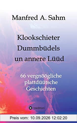 Klookschieter, Dummbüdels un annere Lüüd: 66 vergnöögliche plattdüütsche Geschichten