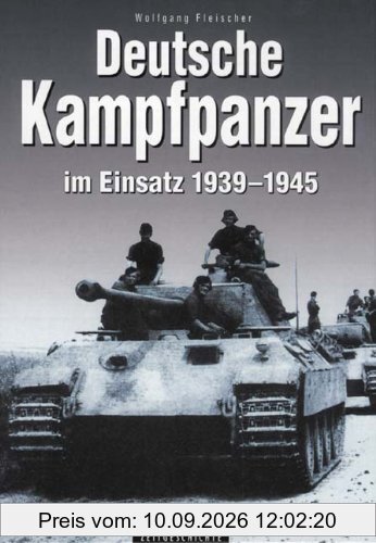 Deutsche Kampfpanzer im Einsatz 1939 - 1945: Die wichtigsten deutschen Panzerkampfwagen auf den Schlachtfeldern des Zweiten Weltkrieges