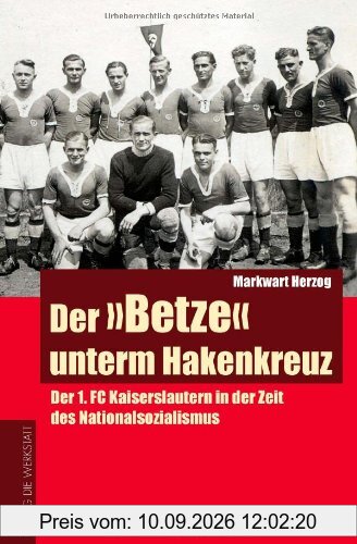 Der Betze unterm Hakenkreuz. Der 1. FC Kaiserslautern in der Zeit des Nationalsozialismus