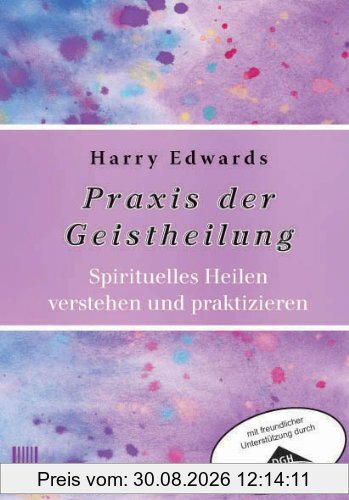 Praxis der Geistheilung: Spirituelles Heilen verstehen und praktizieren