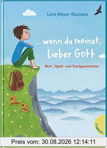 ... wenn du meinst, lieber Gott: Mut-, Spaß- und Trostgeschichten