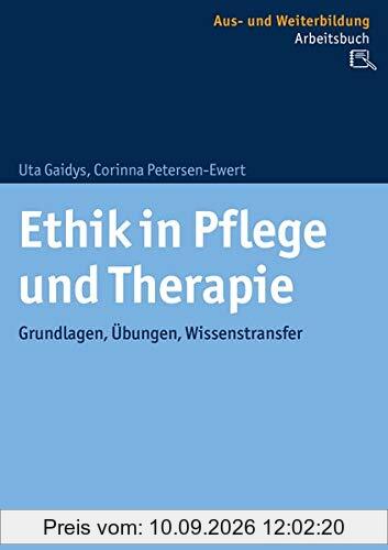Ethik in Pflege und Therapie: Grundlagen, Übungen, Wissenstransfer