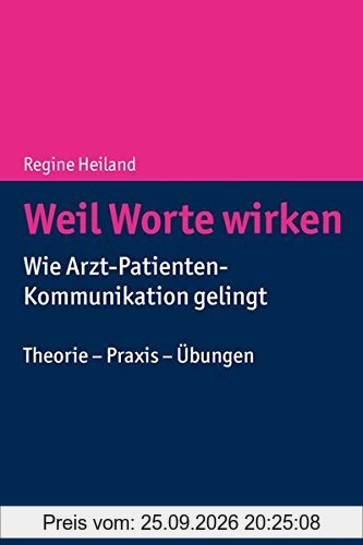 Weil Worte wirken: Wie Arzt-Patienten-Kommunikation gelingt. Theorie - Praxis - Übungen