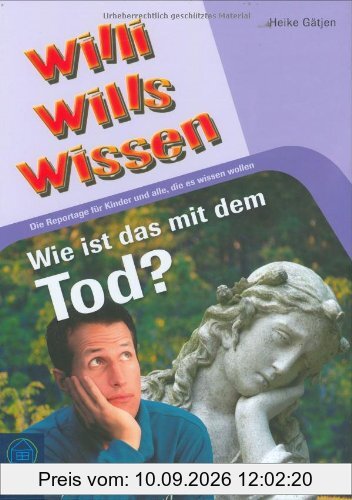 Wie ist das mit dem Tod?: Willi wills wissen, Bd. 10: Die Reportage für Kinder und alle, die es wissen wollen
