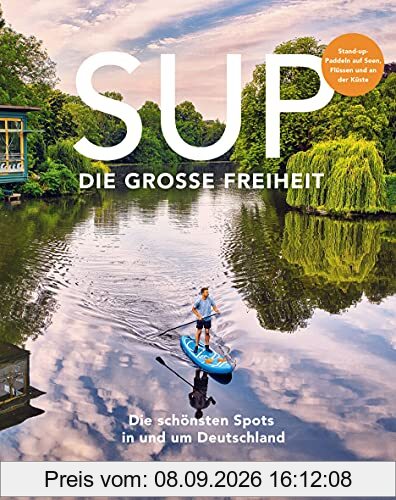 HOLIDAY Reisebuch: SUP - Die große Freiheit: Die schönsten Spots für Stand-Up-Paddler in und um Deutschland