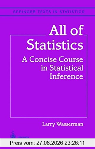 All of Statistics: A Concise Course in Statistical Inference (Springer Texts in Statistics)