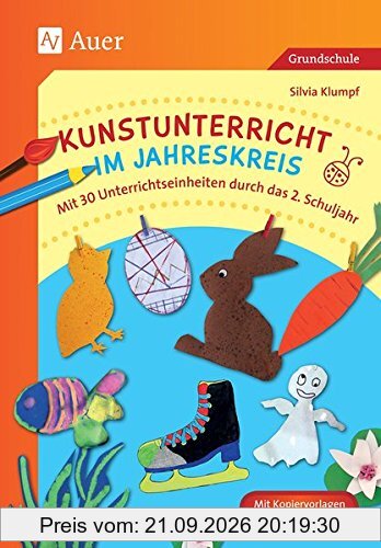 Kunstunterricht im Jahreskreis: Mit 30 Unterrichtseinheiten durch das 2. Schuljahr (2. Klasse)