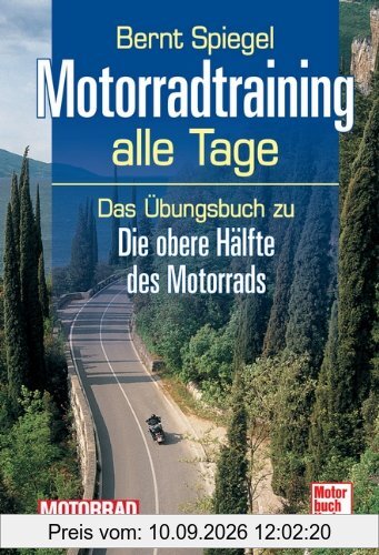 Motorradtraining alle Tage: Das Übungsbuch zu Die obere Hälfte des Motorrads