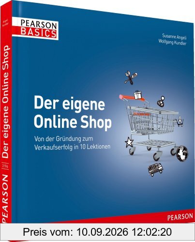 Der eigene Online Shop - Basics, verständlich, farbig, visuell: Von der Gründung zum Verkaufserfolg in 10 Lektionen (AW Basics)