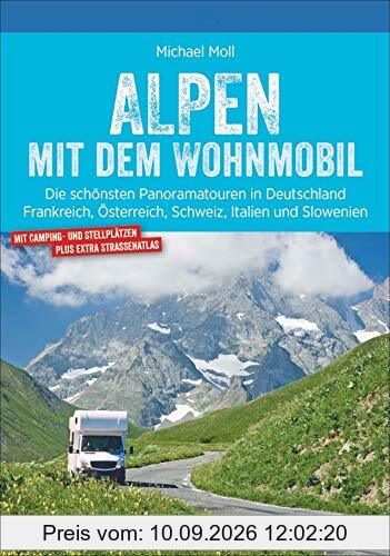 Alpen mit dem Wohnmobil: Die schönsten Panoramatouren. Der Wohnmobil-Reiseführer mit Straßenatlas, GPS-Koordinaten zu Stellplätzen und Streckenleisten. Neu 2020