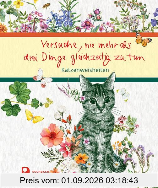 Versuche, nie mehr als drei Dinge gleichzeitig zu tun: Katzenweisheiten (Eschbacher Geschenkbuch)