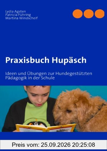 Praxisbuch Hupäsch: Ideen und Übungen zur Hundegestützten Pädagogik in der Schule