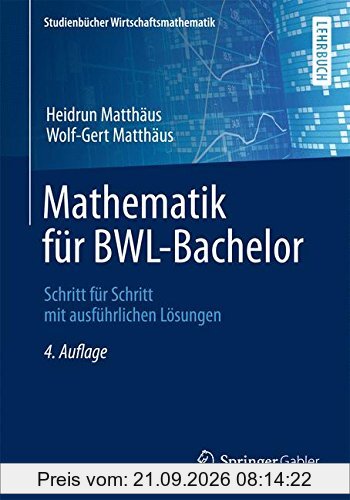 Mathematik für BWL-Bachelor: Schritt für Schritt mit ausführlichen Lösungen (Studienbücher Wirtschaftsmathematik)