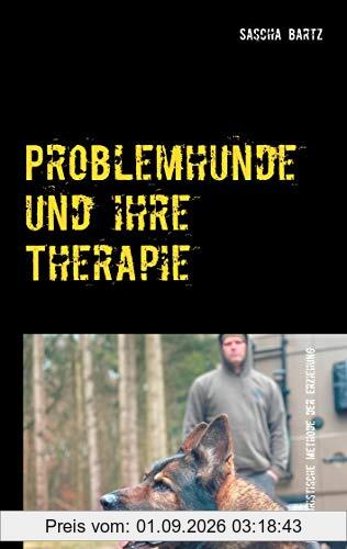 Problemhunde und ihre Therapie: Oder eine puristische Erziehungsmethode verhaltensauffälliger Hunde