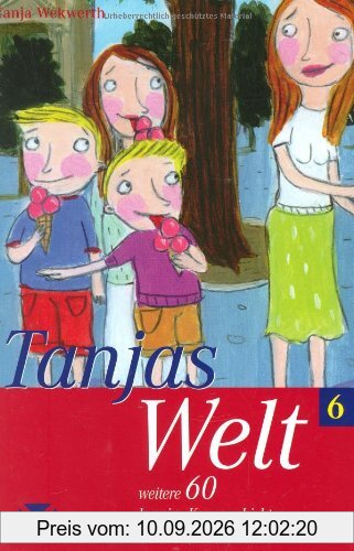 Tanjas Welt 06: weitere 60 launige Kurzgeschichten - so richtig aus dem Leben