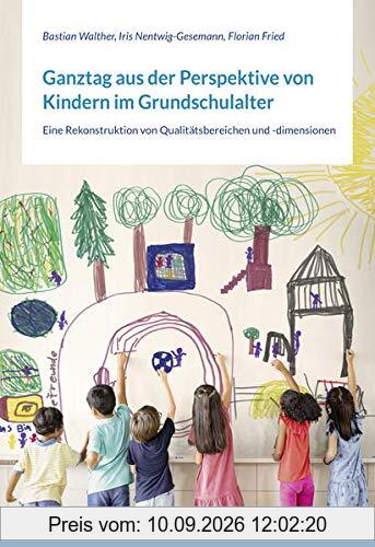 Ganztag aus der Perspektive von Kindern im Grundschulalter: Eine Rekonstruktion von Qualitätsbereichen und -dimensionen