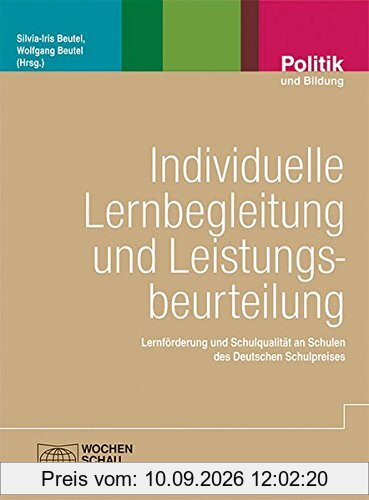 Individuelle Lernbegleitung und Leistungsbeurteilung: Lernförderung und Schulqualität an Schulen des Deutschen Schulpreises (Politik und Bildung)