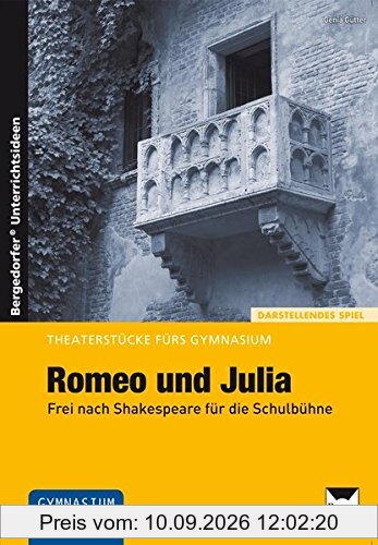 Romeo und Julia: Frei nach Shakespeare für die Schulbühne (9. und 10. Klasse) (Theaterstücke fürs Gymnasium)