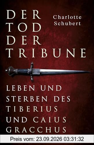 Der Tod der Tribune: Leben und Sterben des Tiberius und Caius Gracchus