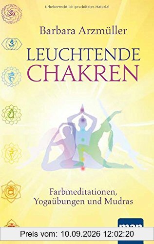Leuchtende Chakren: Farbmeditationen, Yogaübungen und Mudras