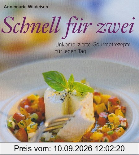 Schnell für zwei: Unkomplizierte Gourmetrezepte für jeden Tag