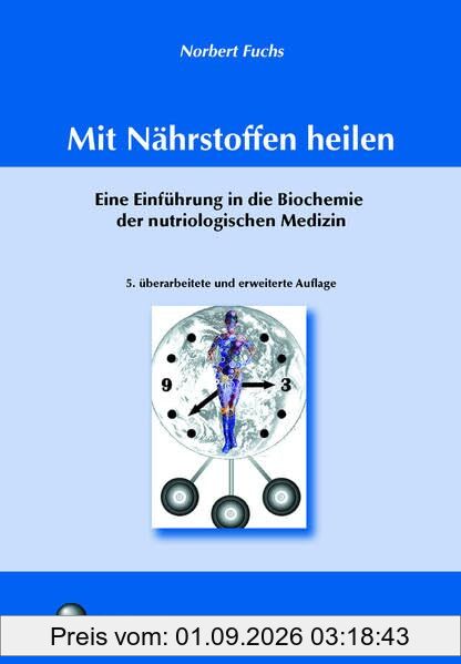 Mit Nährstoffen heilen: Eine Einführung in die Biochemie der nutriologischen Medizin