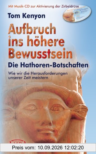 Aufbruch ins höhere Bewusstsein. Die Hathoren-Botschaften. Wie wir die Herausforderungen unserer Zeit meistern